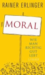 Moral - Wie man richtig gut lebt.
