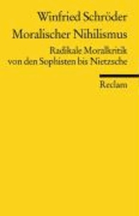 Moralischer Nihilismus - Radikale Moralkritik von den Sophisten bis Nietzsche.