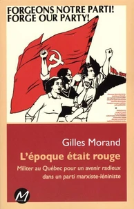 L'epoque etait rouge : militer au quebec pour un avenir radieux