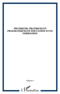 Pratiquer, pratiques et pragmatiques en éducation et en formation