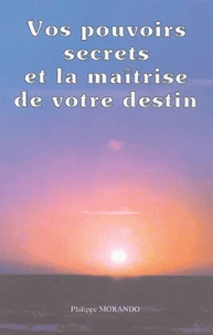 Vos pouvoirs secrets et la maîtrise de votre destin