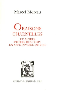 Oraisons charnelles et autres prières des corps en sens inverse du ciel