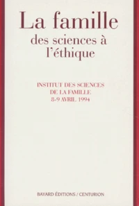 La Famille. Des Sciences A L'Ethique, Actes Du Colloque Europeen De L'Institut Des Sciences De La Famille, Lyon 8-9 Avril 1994