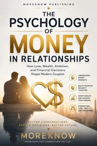 The Psychology of Money in Relationships How Love, Wealth, Ambition, and Financial Decisions Shape Modern Couples