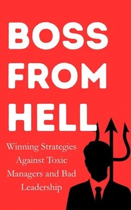 Boss from Hell: Winning Strategies Against Toxic Managers and Bad Leadership