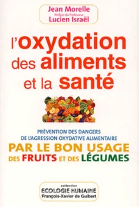 L'Oxydation Des Aliments Et La Sante. Prevention Des Dangers De L'Agression Oxydative Alimentaire Par Le Bon Usage Des Fruits Et Des Legumes