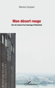 Morena Campani - Mon désert rouge - Sur les traces d'un tournage d'Antonioni.