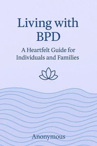 Living with BPD: A Heartfelt Guide for Individuals and Families