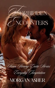 Forbidden Encounters: 7 Steamy Erotic Stories of Everyday Temptation
