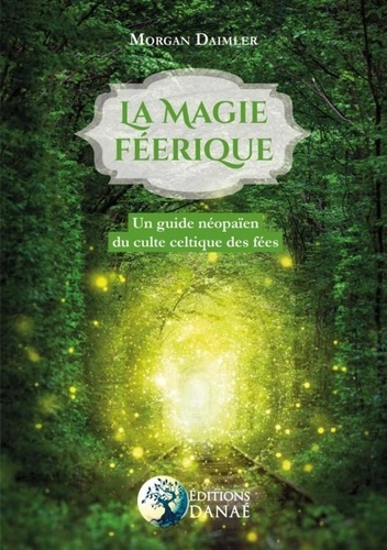 Morgan Daimler - La magie féerique - Un guide néopaïen du culte celtique des fées.