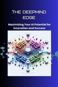  Morgan David Sheldon - The DeepMind Edge: Maximizing Your AI Potential for Innovation and Success.