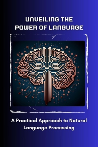  Morgan David Sheldon - Unveiling the Power of Language: A Practical Approach to Natural Language Processing.