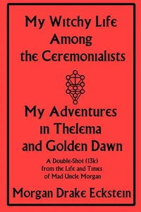 My Witchy Life Among the Ceremonialists: My Adventures in Thelema and Golden Dawn