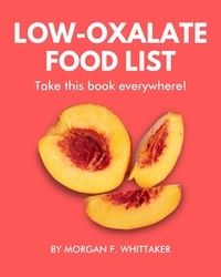 Morgan F. Whittaker - Low-Oxalate Food List: The World’s Most Comprehensive Low-Oxalate Ingredient List - Food Heroes, #3.