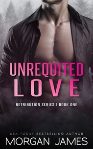  Morgan James - Unrequited Love - Retribution Series, #1.