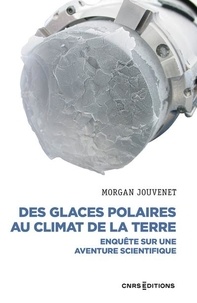 Morgan Jouvenet - Des glaces polaires au climat de la terre - Enquête sur une aventure scientifique.