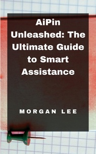  Morgan Lee - AiPin Unleashed: The Ultimate Guide to Smart Assistance.