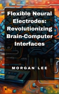  Morgan Lee - Flexible Neural Electrodes: Revolutionizing Brain-Computer Interfaces.