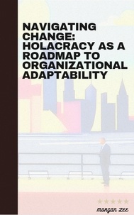  Morgan Lee - Navigating Change: Holacracy as a Roadmap to Organizational Adaptability.