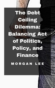  Morgan Lee - The Debt Ceiling Dilemma: Balancing Act of Politics, Policy, and Finance.