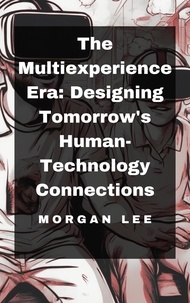  Morgan Lee - The Multiexperience Era: Designing Tomorrow's Human-Technology Connections.