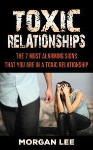  Morgan Lee - Toxic Relationships: 7 Alarming Signs that you are in a Toxic Relationship.