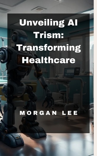  Morgan Lee - Unveiling AI Trism: Transforming Healthcare.
