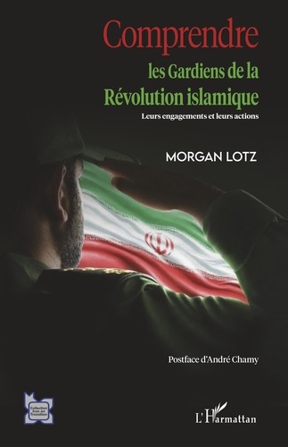 Comprendre les Gardiens de la Révolution islamique. Leurs engagements et leurs actions