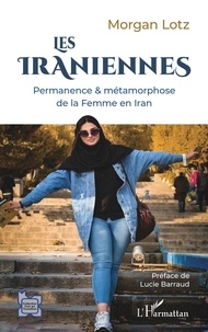 Morgan Lotz - Les Iraniennes - Permanence & métamorphose de la femme en Iran.