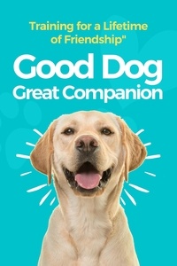  Morgan M. Ellis - Good Dog, Great Companion: Training for a Lifetime of Friendship.