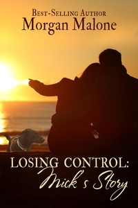  Morgan Malone - Losing Control: Mick's Story - Love In Control, #3.