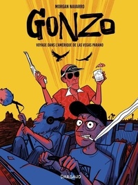 Morgan Navarro - Gonzo, voyage dans l'amérique  : Gonzo, voyage dans l Amérique de Las Vegas Parano.