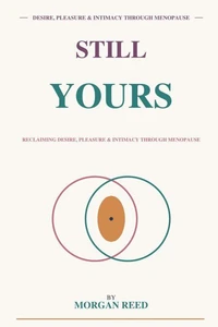 Still Yours: Intimacy, Desire &amp; Connection Through Menopause and Beyond