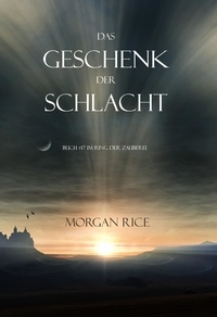Morgan Rice - Das Geschenk der Schlacht (Buch #17 Im Ring der Zauberei).
