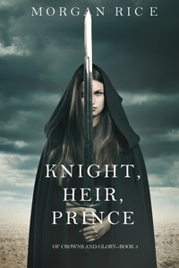 Morgan Rice - Knight, Heir, Prince (Of Crowns and Glory—Book 3).