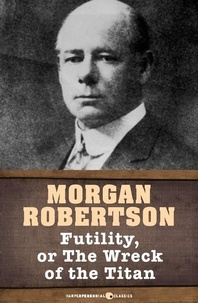 Morgan Robertson - Futility, Or The Wreck of the Titan.