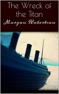 Morgan Robertson - The Wreck of the Titan.