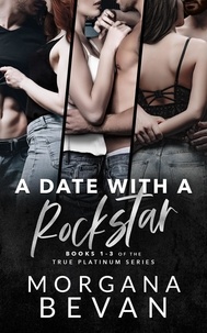  Morgana Bevan - A Date With A Rockstar: A Rock Star Romance Boxset (Books 1 - 3) - True Platinum Rock Star Romance Series, #0.5.
