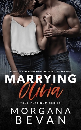  Morgana Bevan - Marrying Olivia: An Accidental Vegas Wedding Rock Star Romance - True Platinum Rock Star Romance Series, #7.