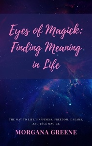  Morgana Greene - Eyes of Magick: Finding Meaning in Life.