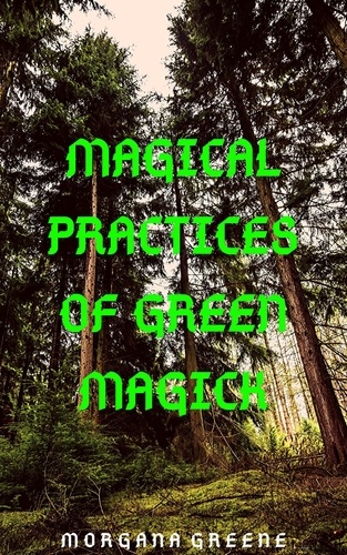  Morgana Greene - Magical Practices of Green Magick.