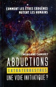 Morgane Camiret - Abductions extraterrestres - Une voie initiatique ?.