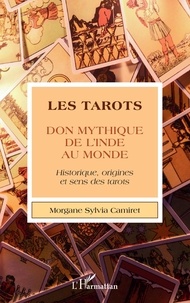 Morgane Camiret - Les tarots - Don mythique de l'Inde au monde - Historique, origines et sens des tarots.