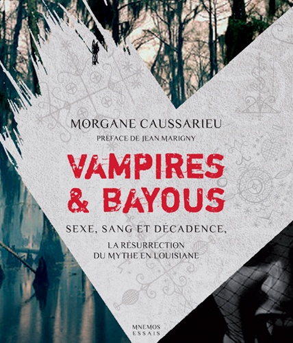 Morgane Caussarieu - Vampires & bayous - Sexe, sang et décadence, la résurrection du mythe en Louisiane.