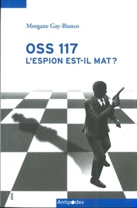 Morgane Gay-Bianco - OSS 117 : l'espion est-il mat ? - L'imaginaire politique de guerre froide dans une série d'espionnage populaire française (1949-1972).