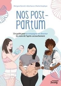 Morgane Koresh et Ayla Saura - Nos post-partum - Un guide pour accompagner en douceur les mois de l'après-accouchement.
