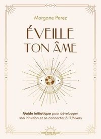 Téléchargement de livres pdf google Eveille ton âme - Guide initiatique pour développer son intuition et se connecter à l'Univers par Morgane Perez (Litterature Francaise)