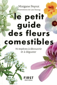 Morgane Peyrot et Lise Herzog - Le petit guide des fleurs comestibles - 70 espèces à découvrir et déguster.