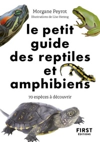 Morgane Peyrot et Lise Herzog - Le petit guide des reptiles et amphibiens - 70 espèces à découvrir.