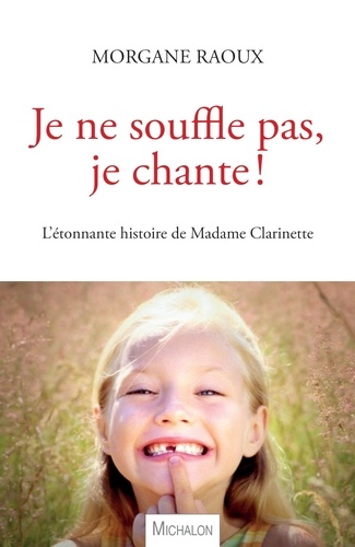 Morgane Raoux - Je ne souffle pas, je chante ! - L'étonnante histoire de Madame Clarinette.